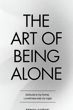 The Art of Being ALONE: Solitude Is My HOME, Loneliness Was My Cage