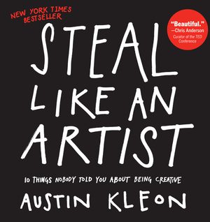 Steal Like an Artist: 10 Things Nobody Told You About Being Creative