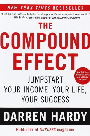 The Compound Effect: Jumpstart Your Income, Your Life, Your Success
