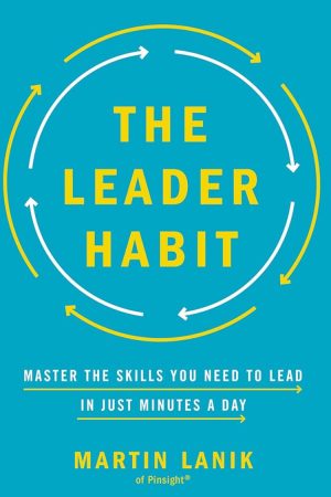 The Leader Habit: Master the Skills You Need to Lead--in Just Minutes a Day