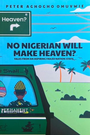 No Nigerian Will Make Heaven? Tales From An Aspiring Failed Nation-State.