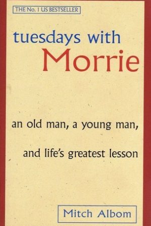 Tuesdays with Morrie: An Old Man, a Young Man, and Life's Greatest Lesson